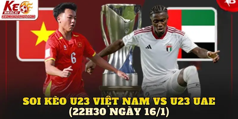Soi Kèo U23 Việt Nam Vs U23 UAE (22h30 Ngày 16/1)