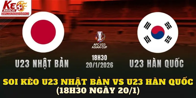 Soi Kèo U23 Nhật Bản vs U23 Hàn Quốc (18h30 Ngày 20/1)
