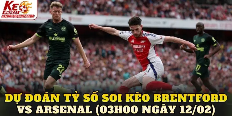 Dự đoán tỷ số soi kèo Brentford vs Arsenal (03h00 ngày 12/02)