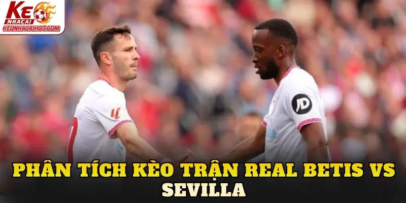 Phân tích kèo trận Real Betis vs Sevilla