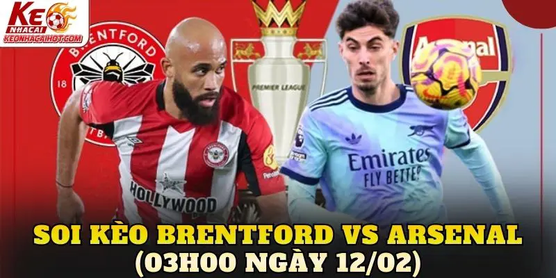 soi kèo Brentford vs Arsenal (03h00 ngày 12/02)