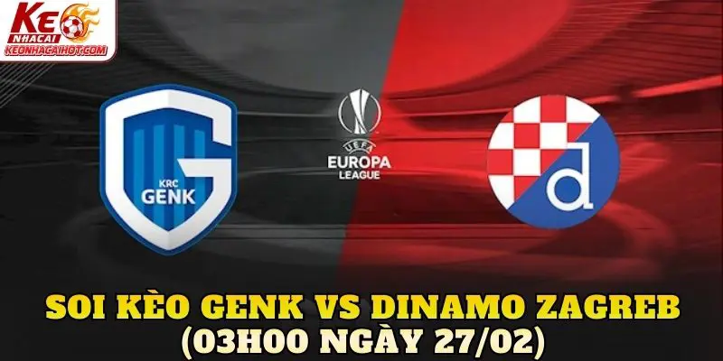 Soi Kèo Genk vs Dinamo Zagreb (03h00 Ngày 27/02)