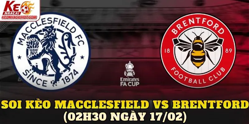 Soi kèo Macclesfield vs Brentford (02h30 ngày 17/02)