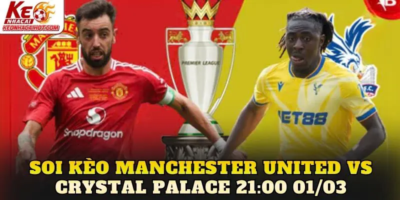 Soi Kèo Manchester United Vs Crystal Palace 21:00 01/03
