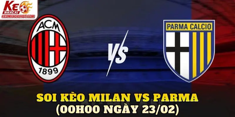 Soi Kèo Milan Vs Parma (00h00 Ngày 23/02)
