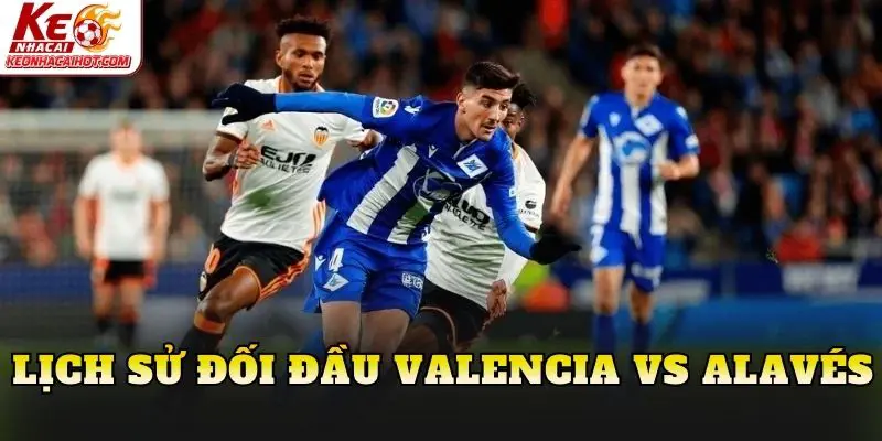 Lịch sử đối đầu Valencia vs Alavés