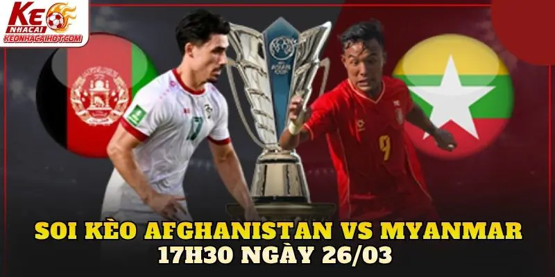 Soi Kèo Afghanistan Vs Myanmar 17h30 Ngày 26/03