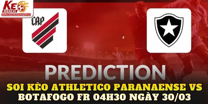 Soi Kèo Athletico Paranaense Vs Botafogo FR 04h30 Ngày 30/03