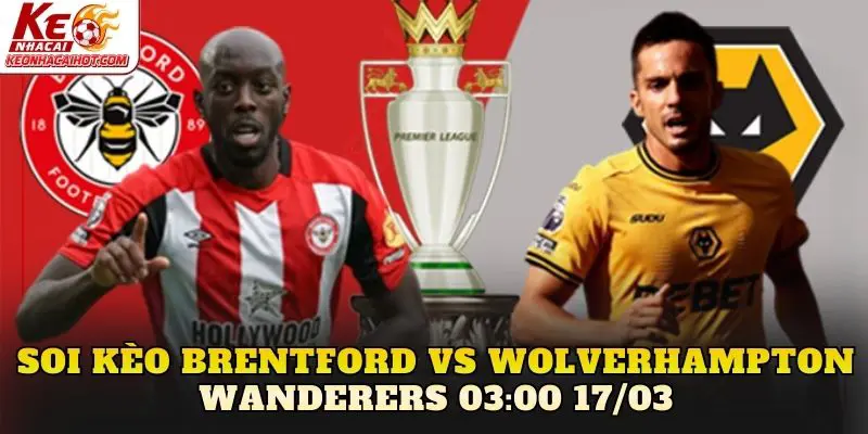 Soi Kèo Brentford Vs Wolverhampton Wanderers 03:00 17/03