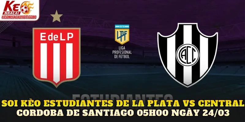 Soi Kèo Estudiantes De La Plata Vs Central Cordoba De Santiago 05h00 Ngày 24/03