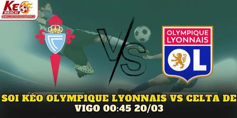 Soi Kèo Olympique Lyonnais Vs Celta De Vigo 00:45 20/03
