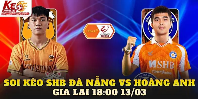 Soi Kèo SHB Đà Nẵng Vs Hoàng Anh Gia Lai 18:00 13/03