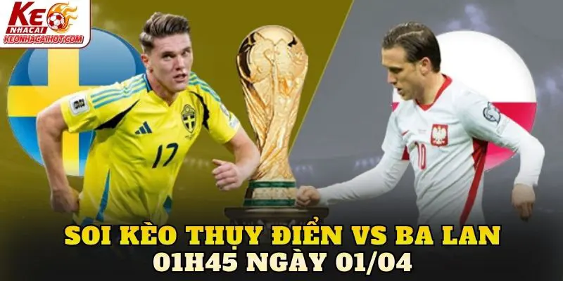 Soi Kèo Thụy Điển Vs Ba Lan 01h45 Ngày 01/04