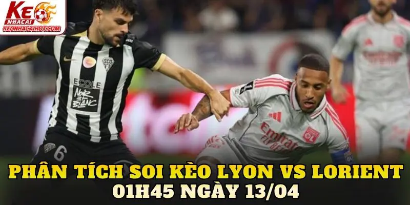 Phân tích soi kèo Lyon vs Lorient 01h45 ngày 13/04