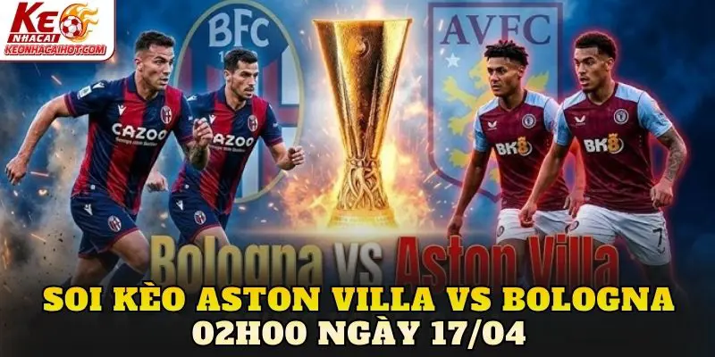 Soi Kèo Aston Villa Vs Bologna 02h00 Ngày 17/04
