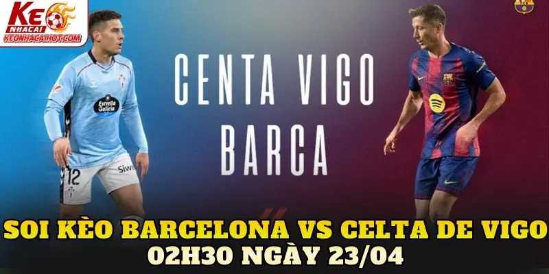 Soi Kèo Barcelona Vs Celta De Vigo 02h30 Ngày 23/04