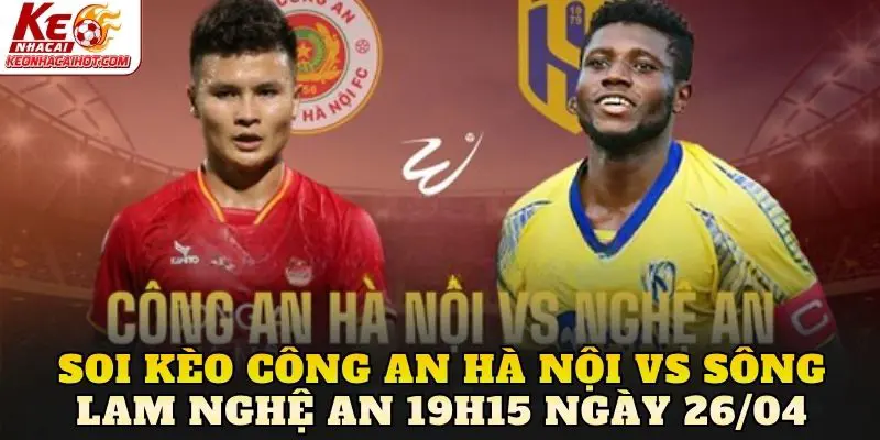 Soi Kèo Công An Hà Nội Vs Sông Lam Nghệ An 19h15 Ngày 26/04