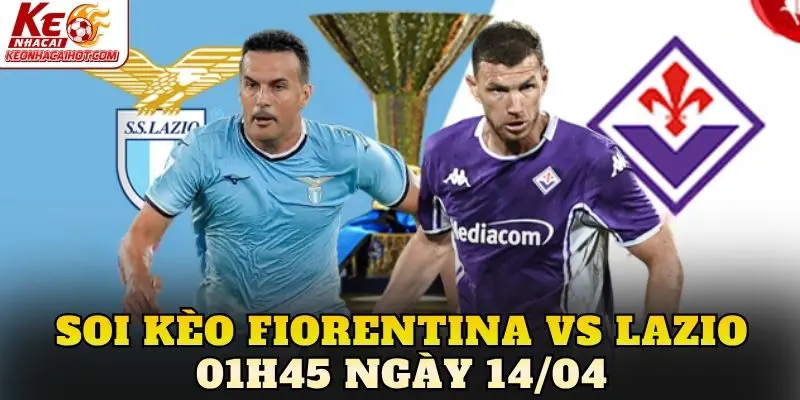 Soi Kèo Fiorentina Vs Lazio 01h45 Ngày 14/04