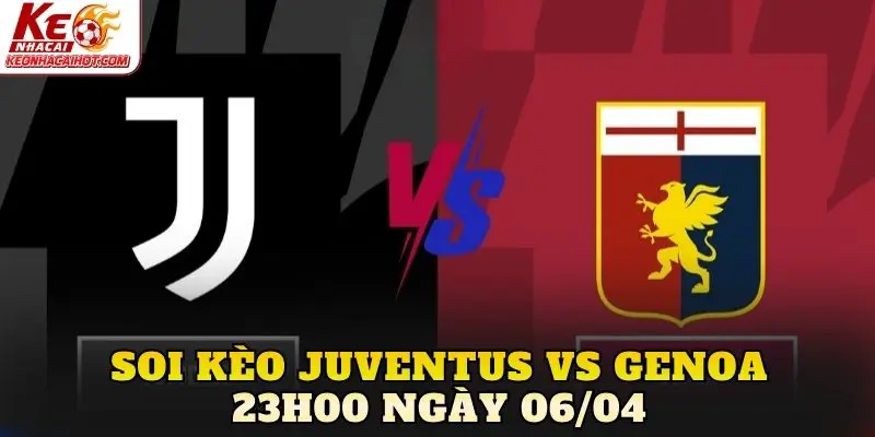 Soi Kèo Juventus Vs Genoa 23h00 Ngày 06/04