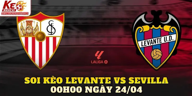 Soi Kèo Levante Vs Sevilla 00h00 Ngày 24/04