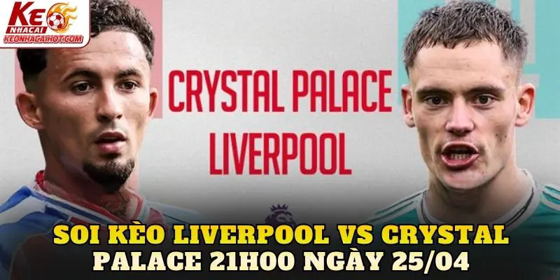 Soi Kèo Liverpool Vs Crystal Palace 21h00 Ngày 25/04
