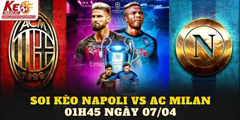 Soi Kèo Napoli Vs Ac Milan 01h45 Ngày 07/04