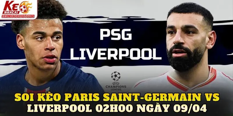 Soi Kèo Paris Saint-Germain Vs Liverpool 02h00 Ngày 09/04
