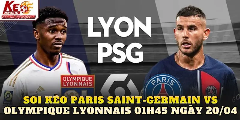Soi Kèo Paris Saint-Germain Vs Olympique Lyonnais 01h45 Ngày 20/04