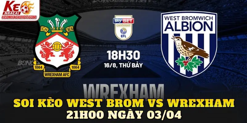 Soi Kèo West Brom Vs Wrexham 21h00 Ngày 03/04