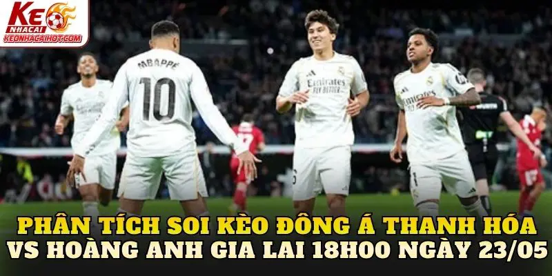Phân tích soi kèo Đông Á Thanh Hóa vs Hoàng Anh Gia Lai 18h00 ngày 23/05