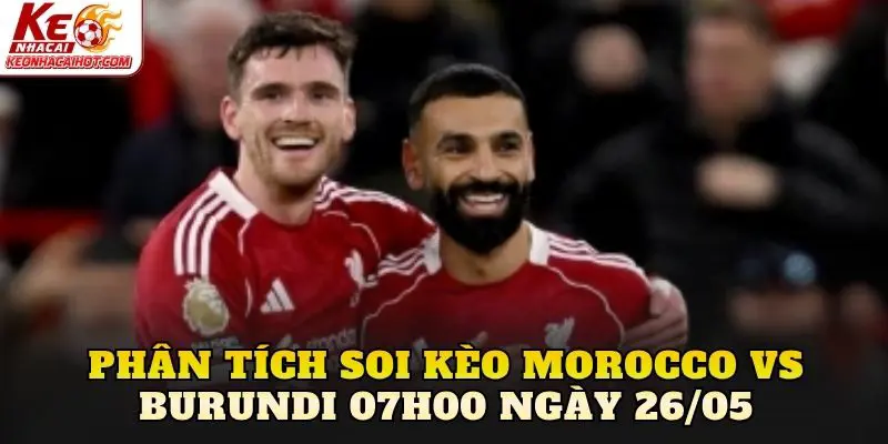 Phân tích soi kèo Morocco vs Burundi 07h00 ngày 26/05