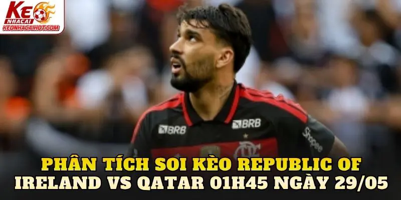 Phân tích soi kèo Republic of Ireland vs Qatar 01h45 ngày 29/05