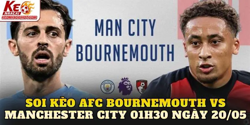 Soi Kèo Afc Bournemouth Vs Manchester City 01h30 Ngày 20/05