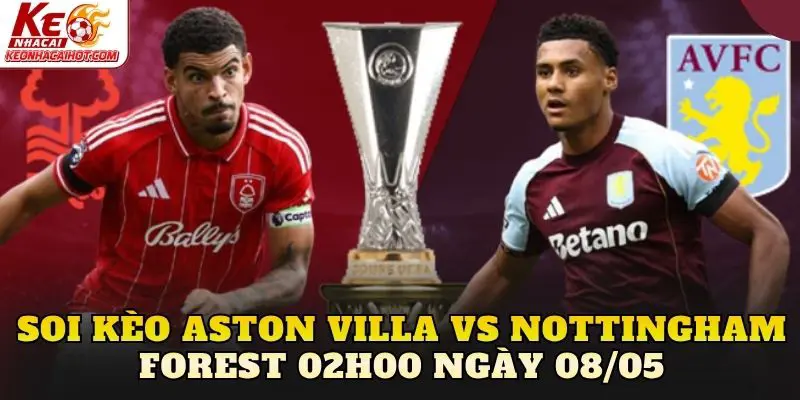 Soi Kèo Aston Villa Vs Nottingham Forest 02h00 Ngày 08/05