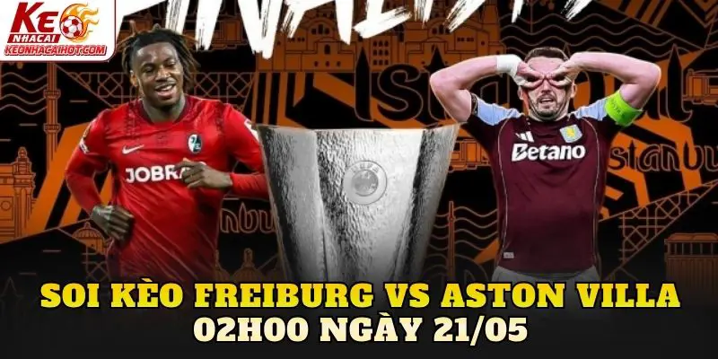 Soi Kèo Freiburg Vs Aston Villa 02h00 Ngày 21/05