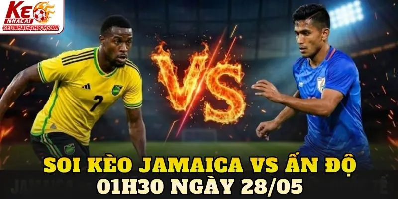Soi Kèo Jamaica Vs Ấn Độ 01h30 Ngày 28/05