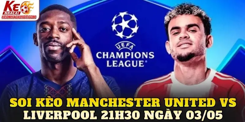 Soi Kèo Manchester United Vs Liverpool 21h30 Ngày 03/05