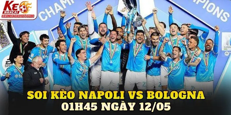 Soi Kèo Napoli Vs Bologna 01h45 Ngày 12/05