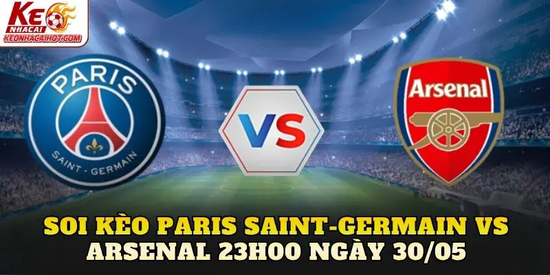 Soi Kèo Paris Saint-Germain Vs Arsenal 23h00 Ngày 30/05