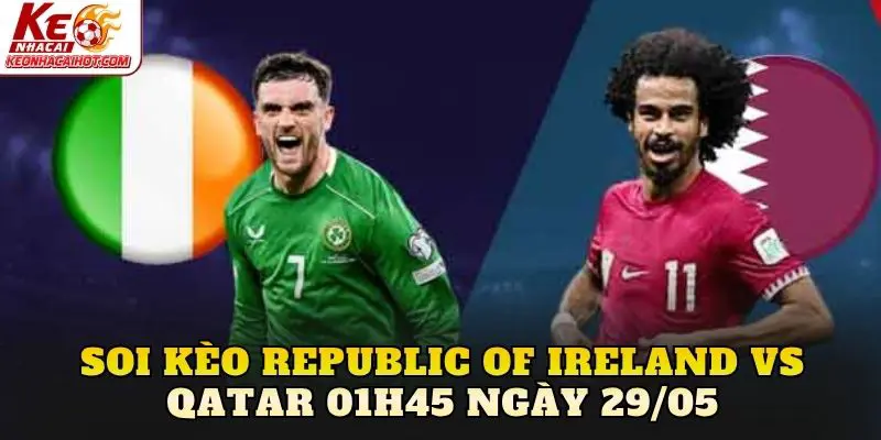 Soi Kèo Republic Of Ireland Vs Qatar 01h45 Ngày 29/05