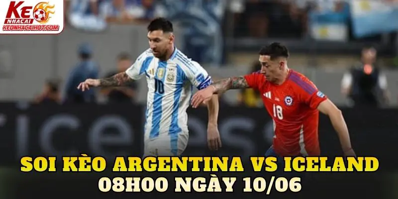 Soi Kèo Argentina Vs Iceland 08h00 Ngày 10/06