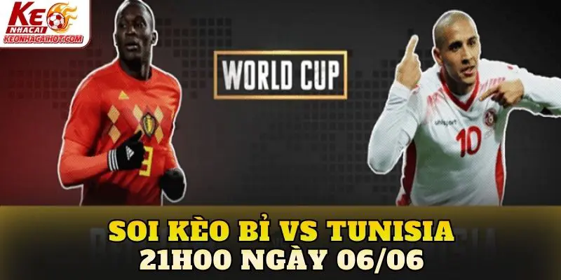 Soi Kèo Bỉ Vs Tunisia 21h00 Ngày 06/06