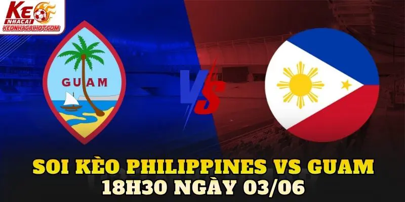 Soi Kèo Philippines Vs Guam 18h30 Ngày 03/06