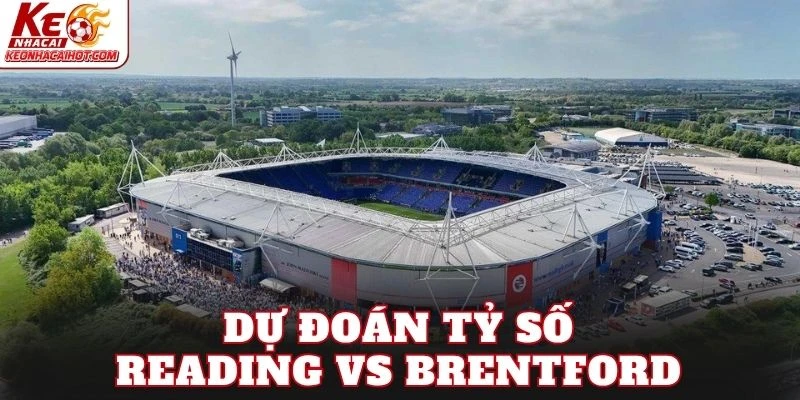 Dự đoán tỷ số Reading vs Brentford