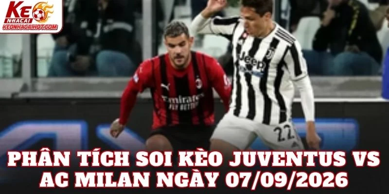 Phân tích soi kèo Juventus vs AC Milan ngày 07/09/2026