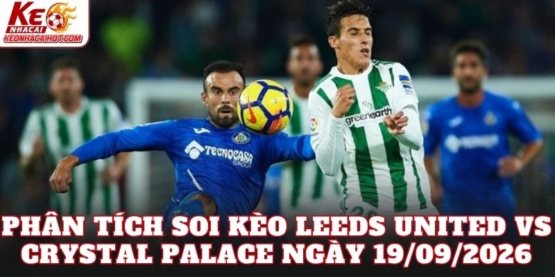 Phân tích soi kèo Leeds United vs Crystal Palace ngày 19/09/2026