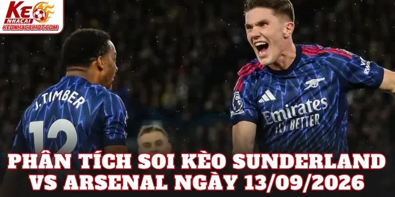 Phân tích soi kèo Sunderland vs Arsenal ngày 13/09/2026