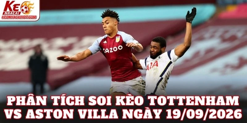 Phân tích soi kèo Tottenham vs Aston Villa ngày 19/09/2026