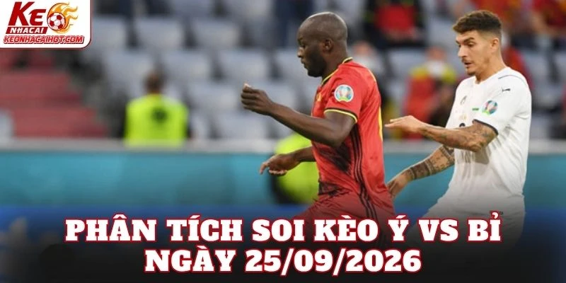 Phân tích soi kèo Ý vs Bỉ ngày 25/09/2026