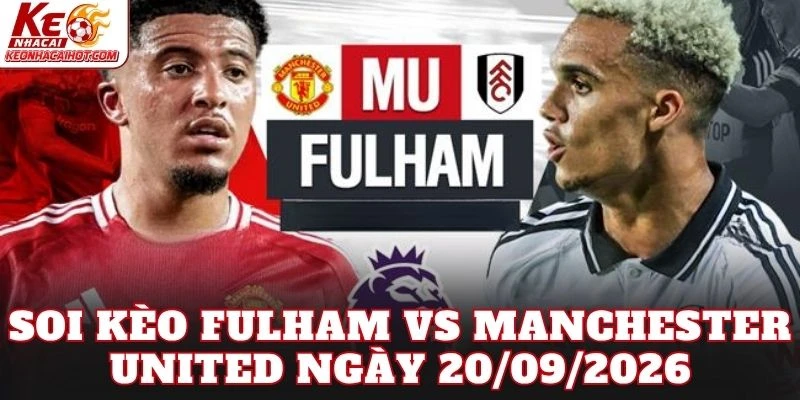 Soi Kèo Fulham Vs Manchester United Ngày 20/09/2026